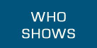 WHO SHOWS