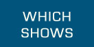 WHICH SHOWS